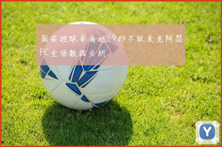 国安控球率高达69却不敌麦克阿瑟FC全场数据分析