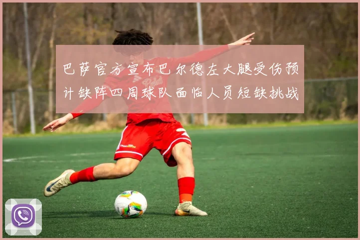 巴萨官方宣布巴尔德左大腿受伤预计缺阵四周球队面临人员短缺挑战