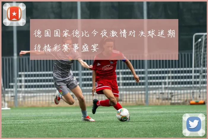 德国国家德比今夜激情对决球迷期待精彩赛事盛宴