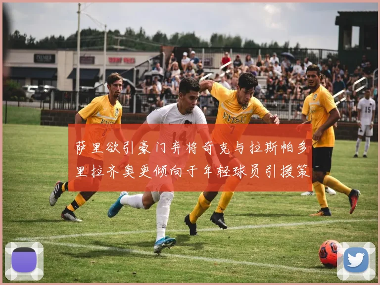 萨里欲引豪门弃将奇克与拉斯帕多里拉齐奥更倾向于年轻球员引援策略